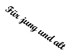 Textfeld: Für jung und alt